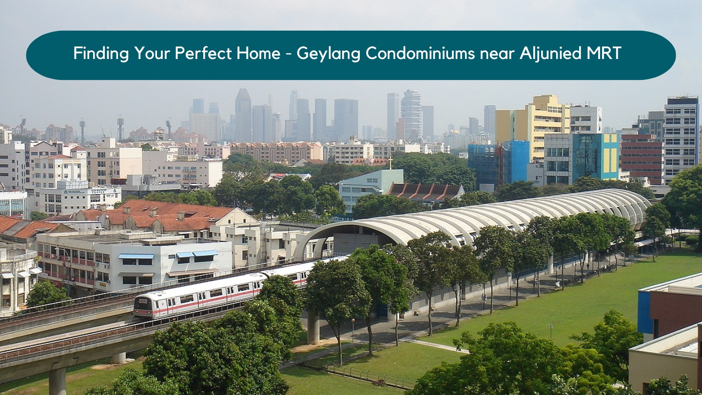 Finding Your Perfect Home - Geylang Condominiums near Aljunied MRT